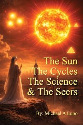 The Sun, The Cycles, The Science, and the Seers - Michael A Lupo - cover