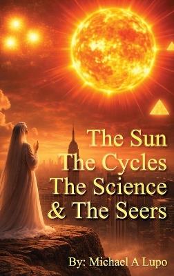 The Sun, The Cycles, The Science, and the Seers - Michael A Lupo - cover
