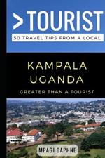 Greater Than a Tourist- Kampala Uganda: 50 Travel Tips from a Local