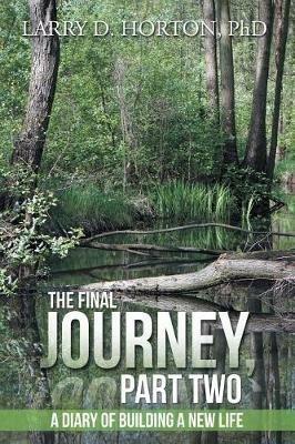 The Final Journey, Part Two: A Diary of Building a New Life - Larry D Horton - cover