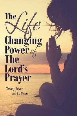The Life Changing Power of the Lord's Prayer - Tommy Boone,Ed Boone - cover