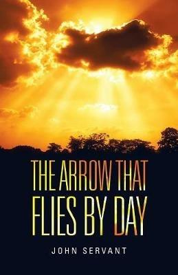 The Arrow That Flies by Day - John Servant - cover