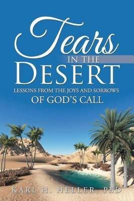 Tears in the Desert: Lessons from the Joys and Sorrows of God's Call - Karl H Heller - cover