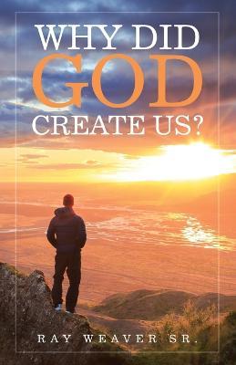 Why Did God Create Us? - Ray Weaver - cover