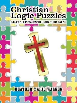 Christian Logic Puzzles: Sixty-Six Puzzles to Grow Your Faith - Heather Marie Walker - cover