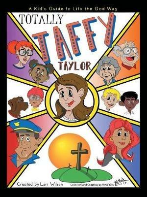 Totally Taffy Taylor: A Kid's Guide to Life the God Way - Lori Wilson - cover