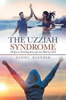 The Uzziah Syndrome: 40 Keys to Finishing Your Life and Ministry Well - Daniel Klender - cover