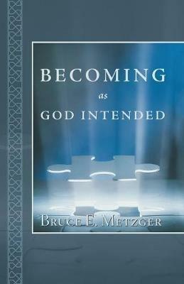 Becoming as God Intended - Bruce E Metzger - cover