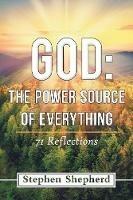 God: the Power Source of Everything: 71 Reflections - Stephen Shepherd - cover