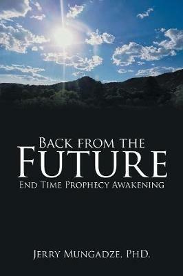 Back from the Future: End Time Prophecy Awakening - Jerry Mungadze - cover