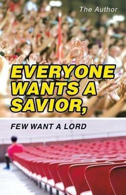 Everyone Wants a Savior, Few Want a Lord - The Author - cover