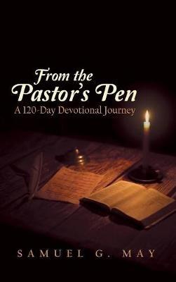 From the Pastor's Pen: A 120-Day Devotional Journey - Samuel G May - cover