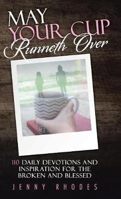 May Your Cup Runneth Over: 110 Daily Devotions and Inspiration for the Broken and Blessed - Jenny Rhodes - cover