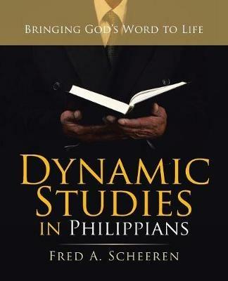 Dynamic Studies in Philippians: Bringing God'S Word to Life - Fred a Scheeren - cover