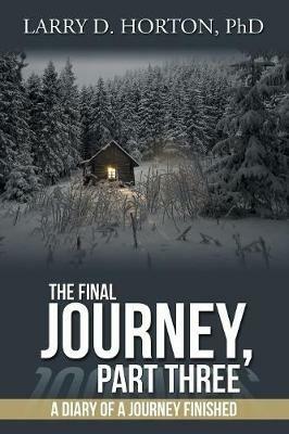 The Final Journey, Part Three: A Diary of a Journey Finished - Larry D Horton - cover