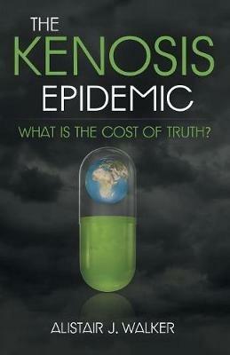The Kenosis Epidemic: What Is the Cost of Truth? - Alistair J Walker - cover