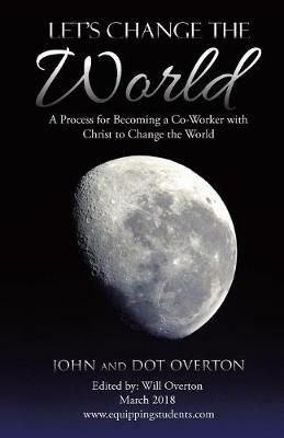 Let's Change the World: A Process for Becoming a Co-Worker with Christ to Change the World - John Overton - cover