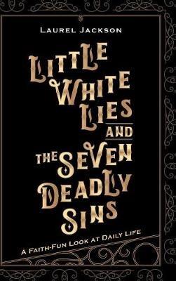 Little White Lies and the Seven Deadly Sins: A Faith-Fun Look at Daily Life - Laurel Jackson - cover