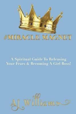 #Miracle Magnet: A Spiritual Guide to Releasing Your Fears & Becoming a Girl Boss - Aj Williams - cover