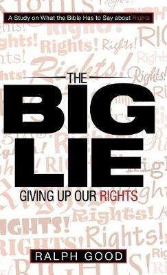 The Big Lie: Giving up Our Rights - Ralph Good - cover