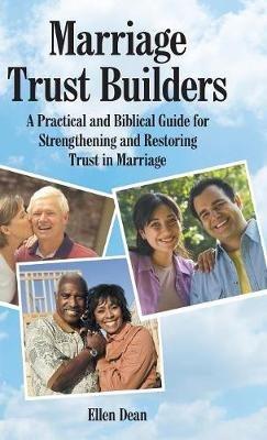 Marriage Trust Builders: A Practical and Biblical Guide for Strengthening and Restoring Trust in Marriage - Ellen Dean - cover