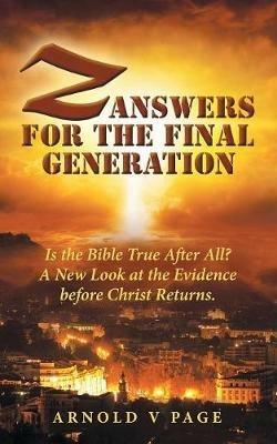 Z: Answers for the Final Generation: Is the Bible True After All? A New Look at the Evidence before Christ Returns. - Arnold V Page - cover