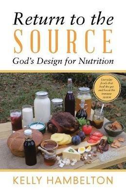 Return to the Source: God'S Design for Nutrition - Kelly Hambelton - cover