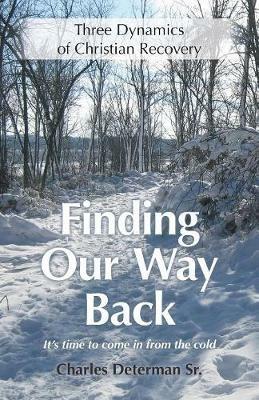 Finding Our Way Back: Three Dynamics of Christian Recovery - Charles Determan - cover