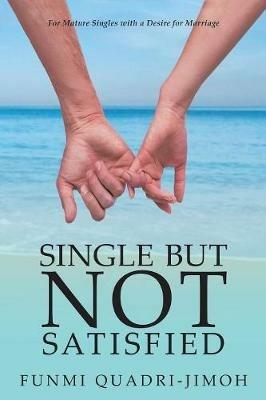 Single But Not Satisfied: For Mature Singles with a Desire for Marriage - Funmi Quadri-Jimoh - cover