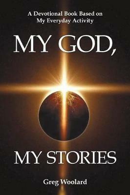 My God, My Stories: A Devotional Book Based on My Everyday Activity - Greg Woolard - cover