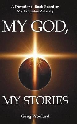 My God, My Stories: A Devotional Book Based on My Everyday Activity - Greg Woolard - cover