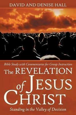 The Revelation of Jesus Christ: Standing in the Valley of Decision - David Hall,Denise Hall - cover