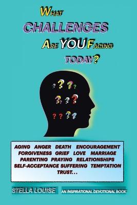 What Challenges Are You Facing for Today?: An Inspirational Devotional Book - Stella Louise - cover
