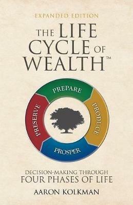 The Life Cycle of Wealth: Decision-Making Through Four Phases of Life - Aaron Kolkman - cover