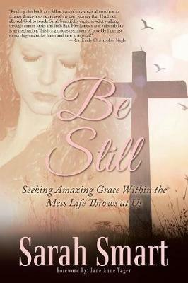 Be Still: Seeking Amazing Grace Within the Mess Life Throws at Us - Sarah Smart - cover