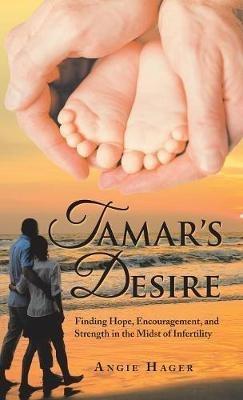Tamar's Desire: Finding Hope, Encouragement, and Strength in the Midst of Infertility - Angie Hager - cover