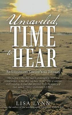 Unraveled, Time to Hear: An Investment Toward Your Eternity - Lisa Lynn - cover