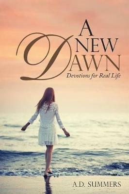 A New Dawn: Devotions for Real Life - A D Summers - cover
