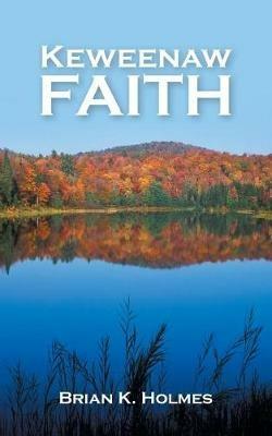 Keweenaw Faith - Brian K Holmes - cover