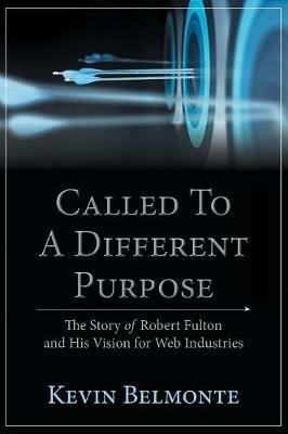 Called to a Different Purpose: The Story of Robert Fulton and His Vision for Web Industries - Kevin Belmonte - cover