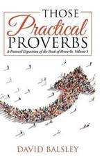 Those Practical Proverbs: A Pastoral Exposition of the Book of Proverbs Volume 1