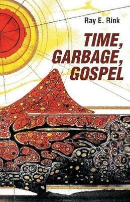 Time, Garbage, Gospel - Ray E Rink - cover