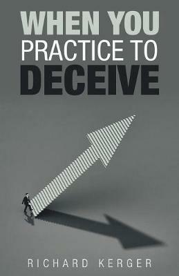 When You Practice to Deceive - Richard Kerger - cover