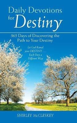 Daily Devotions for Destiny: 365 Days of Discovering the Path to Your Destiny - Shirley McCleskey - cover