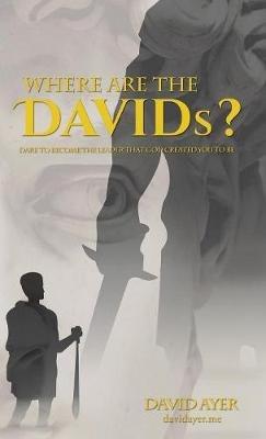 Where Are the Davids?: Dare to Become the Leader That God Created You to Be - David Ayer - cover