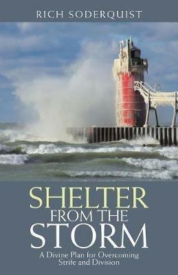 Shelter from the Storm: A Divine Plan for Overcoming Strife and Division - Rich Soderquist - cover