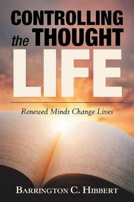 Controlling the Thought Life: Renewed Minds Change Lives - Barrington C Hibbert - cover