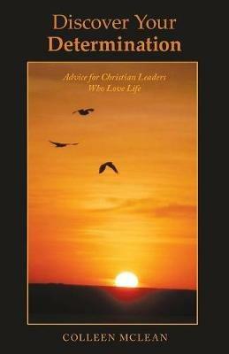 Discover Your Determination: Advice for Christian Leaders Who Love Life - Colleen McLean - cover