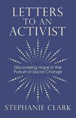 Letters to an Activist: Discovering Hope in the Pursuit of Social Change