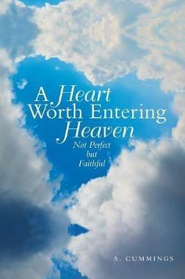 A Heart Worth Entering Heaven: Not Perfect but Faithful - A Cummings - cover